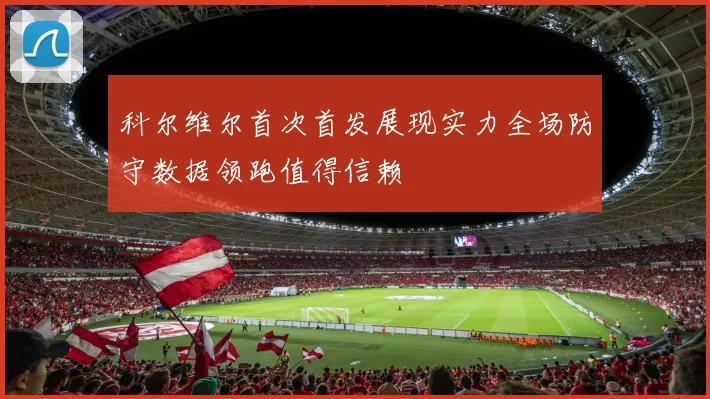 科尔维尔首次首发展现实力全场防守数据领跑值得信赖